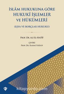 İslam Hukukuna Göre Hukuki İşlemler ve Hükümleri (Eşya Hukuku ve Borçlar Hukuku) - Ali el-Hafif
