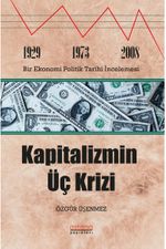 Kapitalizmin Üç Krizi: 1929-1973 ve 2008 Bir Ekonomi Politik Tarihi İncelemesi
