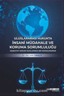 Uluslararası Hukukta İnsani Müdahale ve Koruma Sorumluluğu & Meşruiyet Sorunu Bağlamında Bir Değerlendirme 