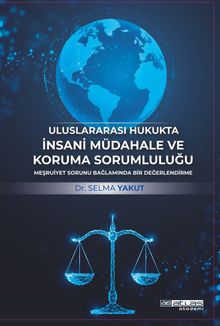Uluslararası Hukukta İnsani Müdahale ve Koruma Sorumluluğu & Meşruiyet Sorunu Bağlamında Bir Değerlendirme 