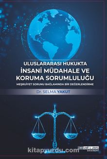 Uluslararası Hukukta İnsani Müdahale ve Koruma Sorumluluğu & Meşruiyet Sorunu Bağlamında Bir Değerlendirme - Dr. Selma Yakut