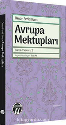 Avrupa Mektupları / Bütün Yazıları: 2 - Ömer Ferid Kam