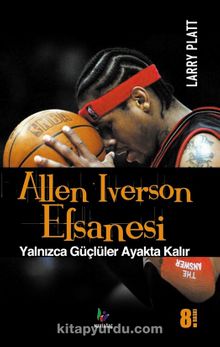Allen Iverson Efsanesi & Yalnızca Güçlüler Ayakta Kalır - Larry Platt