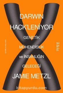 Darwin Hack'leniyor: Genetik Mühendislik ve İnsanlığın Geleceği - Jamie Metzl