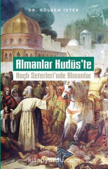 Almanlar Kudüs'te: Haçlı Seferleri'nde Almanlar - Dr. Gülşen İstek