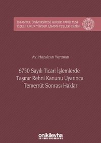 6750 Sayılı Ticari İşlemlerde Taşınır Rehni Kanunu Uyarınca Temerrüt Sonrası Haklar İstanbul Üniversitesi Hukuk Fakültesi Özel Hukuk Yüksek Lisans Tezleri Dizisi No: 28