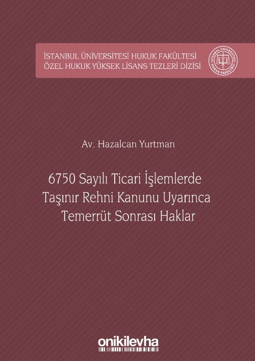 6750 Sayılı Ticari İşlemlerde Taşınır Rehni Kanunu Uyarınca Temerrüt Sonrası Haklar İstanbul Üniversitesi Hukuk Fakültesi Özel Hukuk Yüksek Lisans Tezleri Dizisi No: 28