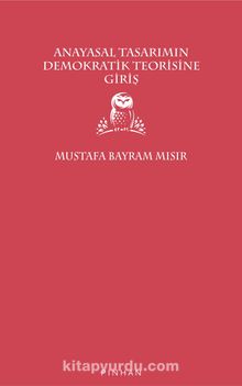 Anayasal Tasarımın Demokratik Teorisine Giriş - Mustafa Bayram Mısır