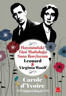Hayatımdaki Tüm Mutluluğu Sana Borçluyum & Leonard - Virginia Woolf - Carole d’Yvoire