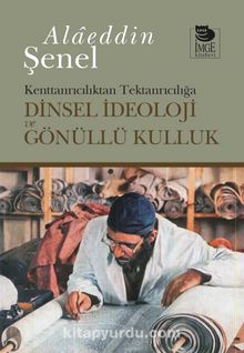 Dinsel İdeoloji ve Gönüllü Kulluk & Kenttanrıcılıktan Tektanrıcılığa - Alaeddin Şenel