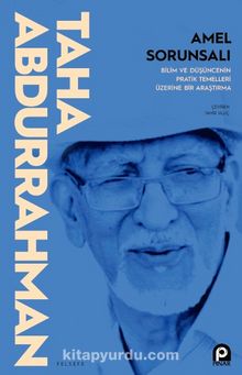 Amel Sorunsalı & Bilim ve Düşüncenin Pratik Temelleri Üzerine Bir Araştırma - Taha  Abdurrahman