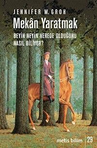 Mekan Yaratmak & Beyin Neyin Nerede Olduğunu Nasıl Biliyor?