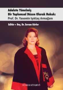 Adalete Yönelmiş Bir Toplumsal Düzen Olarak Hukuk: Prof. Dr. Yasemin Işıktaç Armağanı