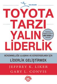 Toyota Tarzı Yalın Liderlik & Mükemmelliğe Ulaşmak ve Sürdürebilmek İçin Liderlik Geliştirmek