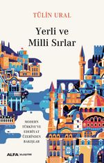 Yerli ve Milli Sırlar & Modern Türkiye'ye Edebiyat Üzerinden Bakışlar  