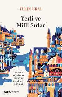 Yerli ve Milli Sırlar & Modern Türkiye'ye Edebiyat Üzerinden Bakışlar  