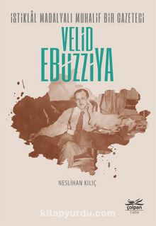 İstiklal Madalyalı Muhalif Bir Gazeteci Velid Ebüzziya - Neslihan Kılıç