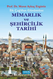 İlk Çağdan Günümüze Mimarlık ve Şehircilik Tarihi - Murat Aykaç Erginöz
