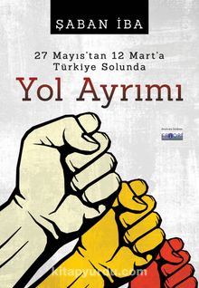 27 Mayıs'tan 12 Mart'a Türkiye Solunda Yol Ayrımı - Şaban İba
