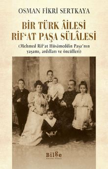 Bir Türk Âilesi  Rif'at Paşa Sülalesi & (Mehmed Rif'at Hüsameddin Paşa'nın Yaşamı, Ardılları ve Öncülleri)