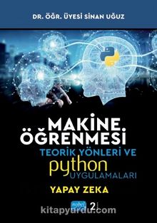 Makine Öğrenmesi Teorik Yönleri Ve Python Uygulamaları İle Bir Yapay Zeka Ekolü - Sinan  Uğuz