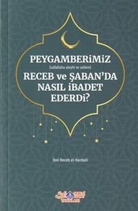 Peygamberimiz (s.a.v.)'in Receb ve Şaban'da Nasıl İbadet Ederdi?