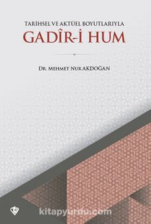 Tarihsel ve Aktüel Boyutlarıyla Gadir-i Hum - Mehmet Nur Akdoğan