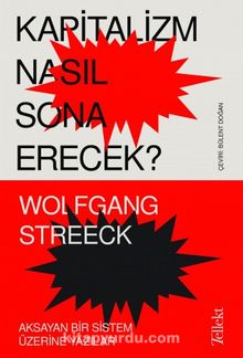 Kapitalizm Nasıl Sona Erecek? & Aksayan Bir Sistem Üzerine Yazılar - Wolfgang Streeck