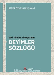 Eski Türkiye Türkçesinin Deyimler Sözlüğü - Dr. Sezer Özyaşamış Şakar