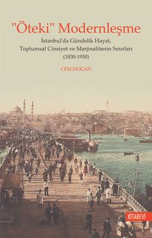 “Öteki” Modernleşme & İstanbul'da Gündelik Hayat, Toplumsal Cinsiyet ve Marjinalitenin Sınırları (1830-1930)