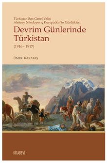 Devrim Günlerinde Türkistan(1916-1917) & Türkistan Son Valisi Aleksey Nikolayeviç Kuropatkin’in Günlükleri