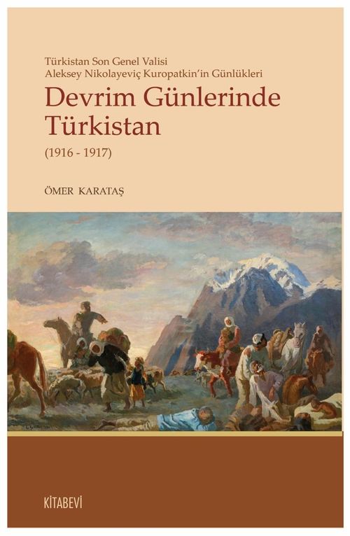 Devrim Günlerinde Türkistan(1916-1917) & Türkistan Son Valisi Aleksey Nikolayeviç Kuropatkin'in Günlükleri