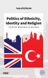 Politics of Ethnicity, Identity and Religion (Turkish Muslims in Britain)