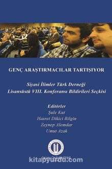 Genç Araştırmacılar Tartışıyor & Siyasi İlimler Türk Derneği VIII. Lisansüstü Konferansı Bildirileri Seçkisi