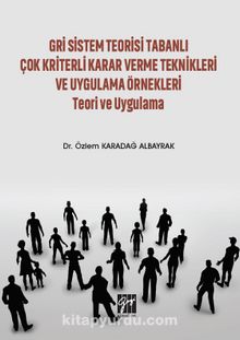 Gri Sistem Teorisi Tabanlı Çok Kriterli Karar Verme Teknikleri ve Uygulama Örnekleri Teori ve Uygulama - Dr. Özlem Karadağ Albayrak
