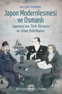 Japon Modernleşmesi ve Osmanlı & Japonya'nın Türk Dünyası ve İslam Politikaları