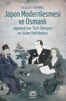 Japon Modernleşmesi ve Osmanlı & Japonya'nın Türk Dünyası ve İslam Politikaları