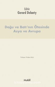 Doğu ve Batı'nın Ötesinde Asya ve Avrupa - Gerard Delanty