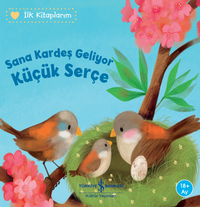 Sana Kardeş Geliyor Küçük Serçe / İlk Kitaplarım