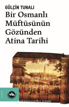 Bir Osmanlı Müftüsünün Gözünden Atina Tarihi - Gülçin Tunalı