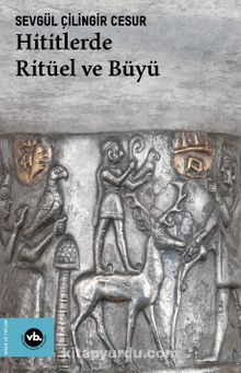 Hititlerde Ritüel ve Büyü - Sevgül Çilingir Cesur