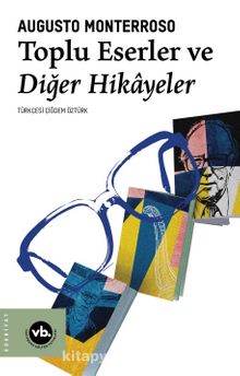 Toplu Eserler ve Diğer Hikayeler - Augusto Monterroso