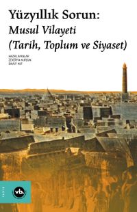 Yüzyıllık Sorun: Musul Vilayeti (Tarih, Toplum ve Siyaset)