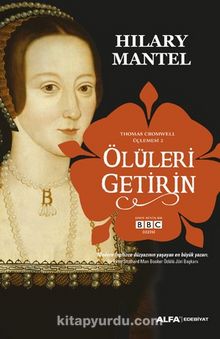 Ölüleri Getirin / Thomas Cromwell Üçlemesi 2 - Hilary Mantel