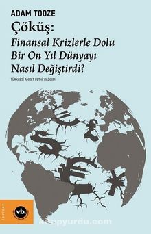Çöküş: Finansal Krizlerle Dolu Bir On Yıl Dünyayı Nasıl Değiştirdi? - Adam Tooze