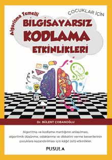 Çocuklar için Algoritma Temelli Bilgisayarsız Kodlama Etkinlikleri - Bülent Çobanoğlu