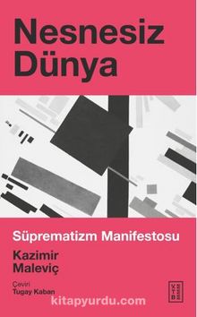 Nesnesiz Dünya / Süprematizm Manifestosu - Kazimir Malevich