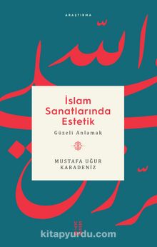 İslam Sanatlarında Estetik & Güzeli Anlamak - Mustafa Uğur Karadeniz
