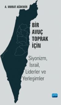 Bir Avuç Toprak İçin: Siyonizm, İsrail, Liderler ve Yerleşimler