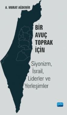 Bir Avuç Toprak İçin: Siyonizm, İsrail, Liderler ve Yerleşimler